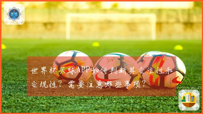 世界杯买球APP如何判断其合法性和合规性？需要注意哪些事项？